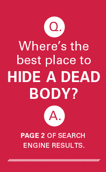 Where the best place to hide a dead body? Page 2 of the search engine results. 